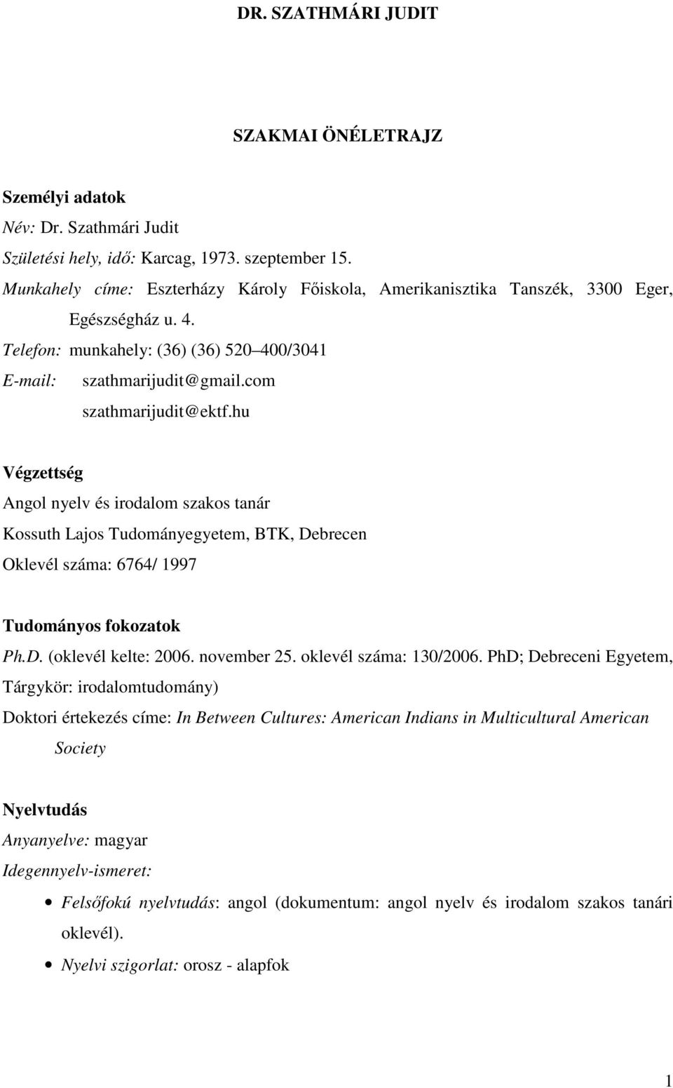 hu Végzettség Angol nyelv és irodalom szakos tanár Kossuth Lajos Tudományegyetem, BTK, Debrecen Oklevél száma: 6764/ 1997 Tudományos fokozatok Ph.D. (oklevél kelte: 2006. november 25.