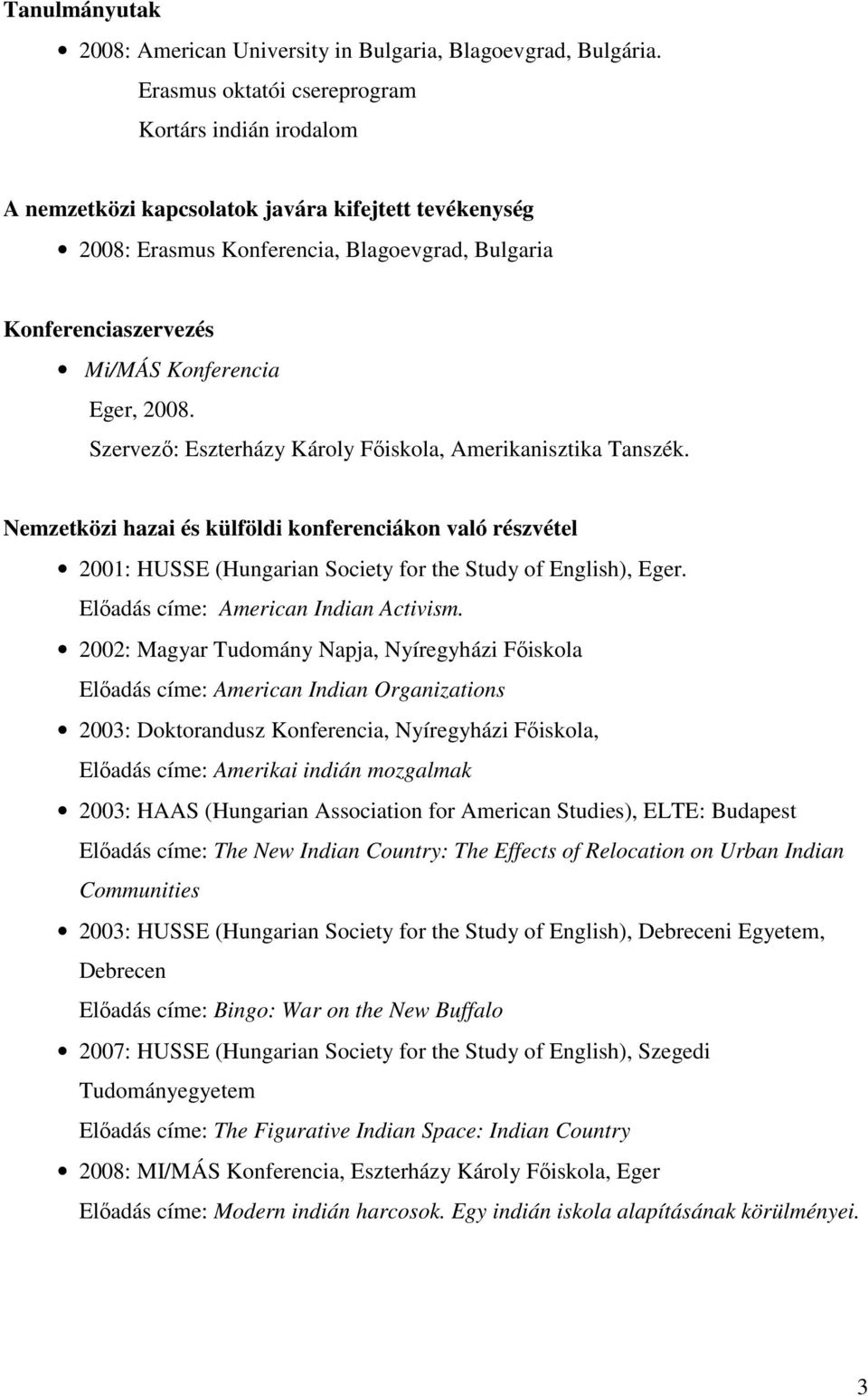 Eger, 2008. Szervezı: Eszterházy Károly Fıiskola, Amerikanisztika Tanszék. Nemzetközi hazai és külföldi konferenciákon való részvétel 2001: HUSSE (Hungarian Society for the Study of English), Eger.