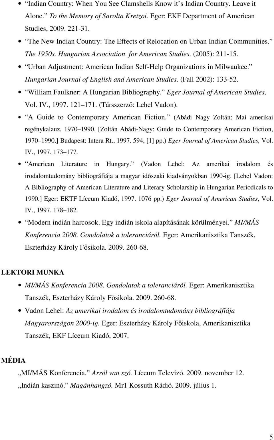 Urban Adjustment: American Indian Self-Help Organizations in Milwaukee. Hungarian Journal of English and American Studies. (Fall 2002): 133-52. William Faulkner: A Hungarian Bibliography.