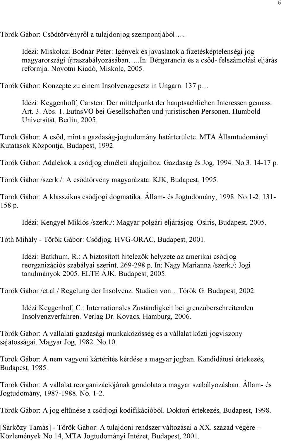 137 p Idézi: Keggenhoff, Carsten: Der mittelpunkt der hauptsachlichen Interessen gemass. Art. 3. Abs. 1. EutnsVO bei Gesellschaften und juristischen Personen. Humbold Universität, Berlin, 2005.