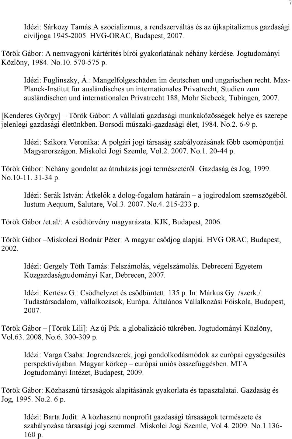 Max- Planck-Institut für ausländisches un internationales Privatrecht, Studien zum ausländischen und internationalen Privatrecht 188, Mohr Siebeck, Tübingen, 2007.