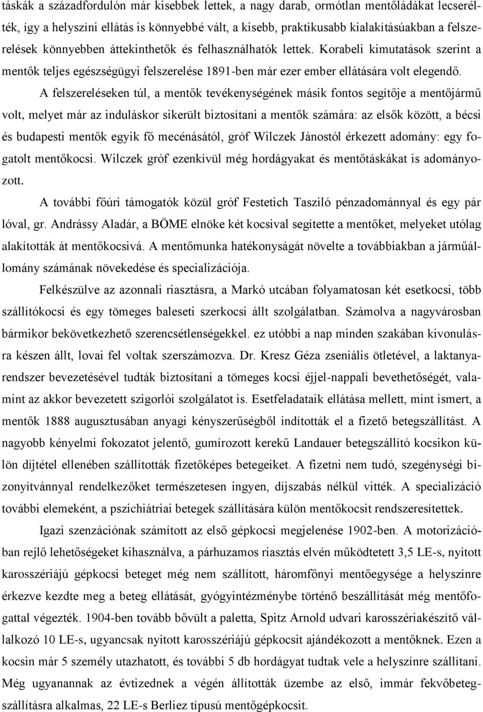 A felszereléseken túl, a mentők tevékenységének másik fontos segítője a mentőjármű volt, melyet már az induláskor sikerült biztosítani a mentők számára: az elsők között, a bécsi és budapesti mentők