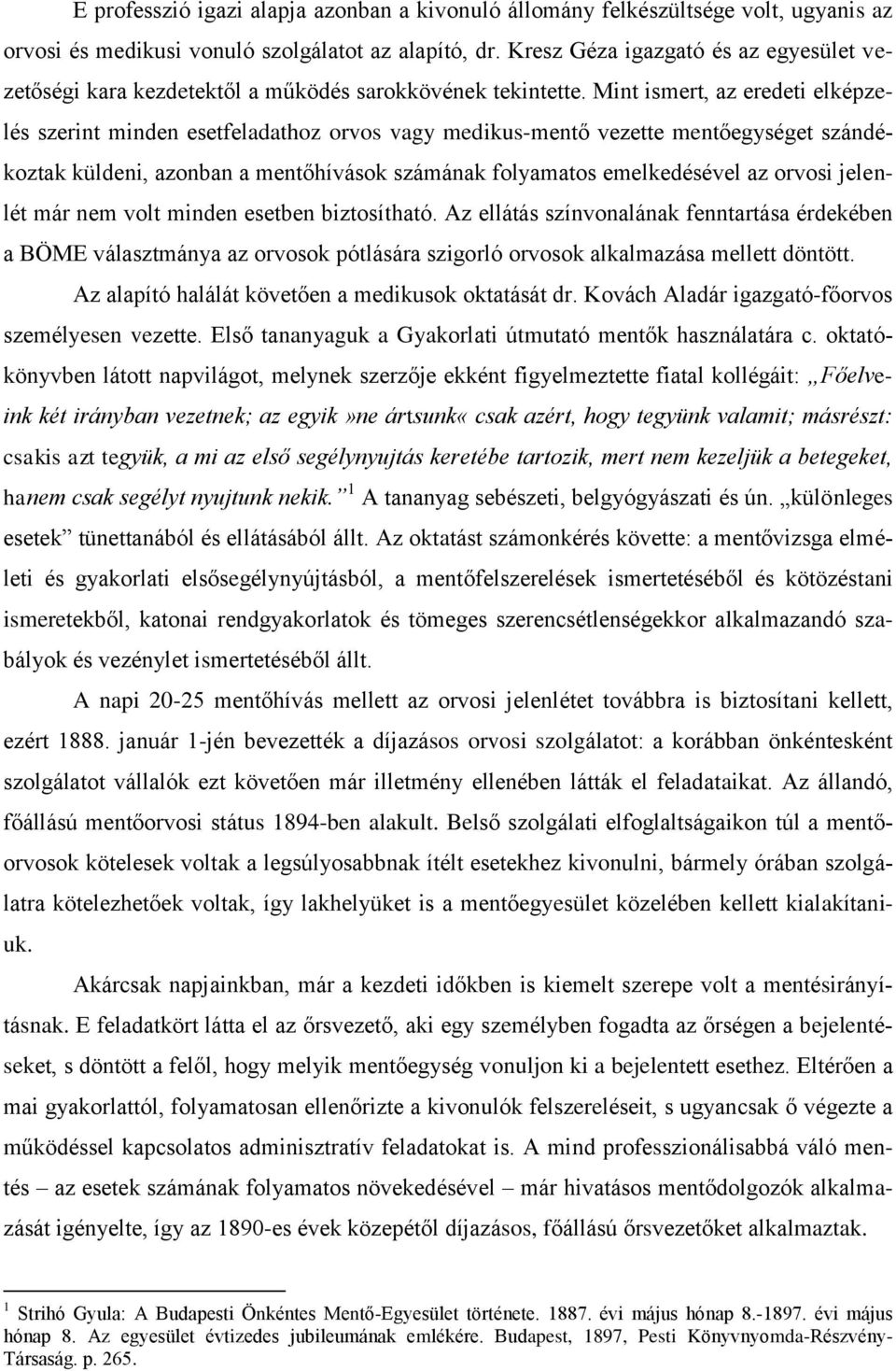 Mint ismert, az eredeti elképzelés szerint minden esetfeladathoz orvos vagy medikus-mentő vezette mentőegységet szándékoztak küldeni, azonban a mentőhívások számának folyamatos emelkedésével az