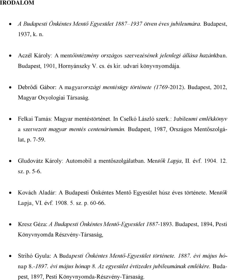 Felkai Tamás: Magyar mentéstörténet. In Cselkó László szerk.: Jubileumi emlékkönyv a szervezett magyar mentés centenáriumán. Budapest, 1987, Országos Mentőszolgálat, p. 7-59.