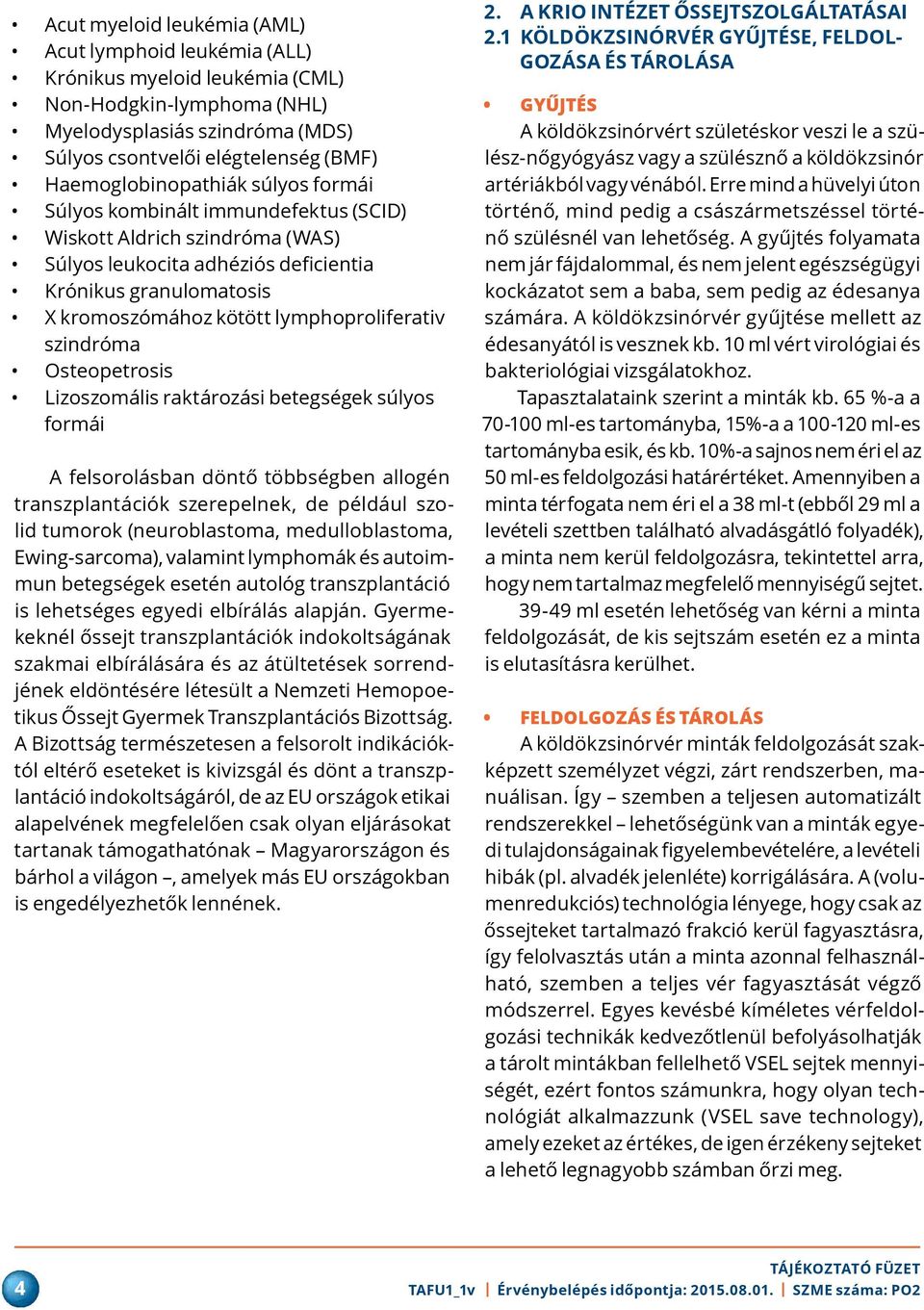 lymphoproliferativ szindróma Osteopetrosis Lizoszomális raktározási betegségek súlyos formái A felsorolásban döntő többségben allogén transzplantációk szerepelnek, de például szolid tumorok