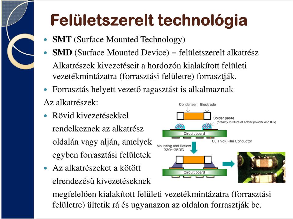 Forrasztás helyett vezető ragasztást is alkalmaznak Az alkatrészek: Rövid kivezetésekkel rendelkeznek az alkatrész oldalán vagy alján, amelyek