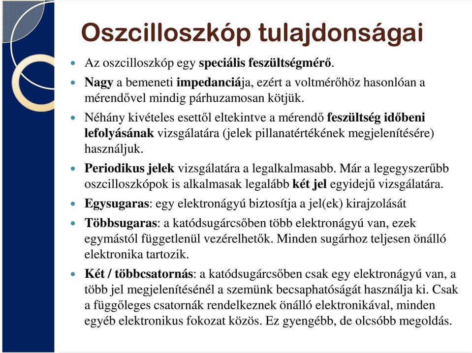 Már a legegyszerűbb oszcilloszkópok is alkalmasak legalább két jel egyidejű vizsgálatára.