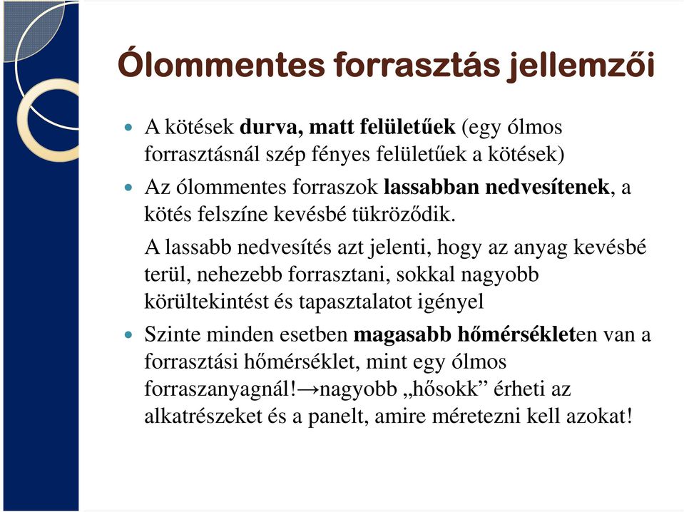 A lassabb nedvesítés azt jelenti, hogy az anyag kevésbé terül, nehezebb forrasztani, sokkal nagyobb körültekintést és tapasztalatot