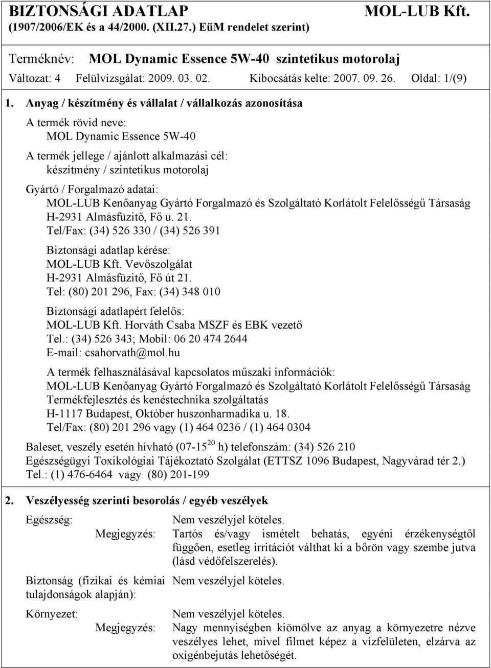 Forgalmazó adatai: MOL-LUB Kenőanyag Gyártó Forgalmazó és Szolgáltató Korlátolt Felelősségű Társaság H-2931 Almásfüzitő, Fő u. 21.