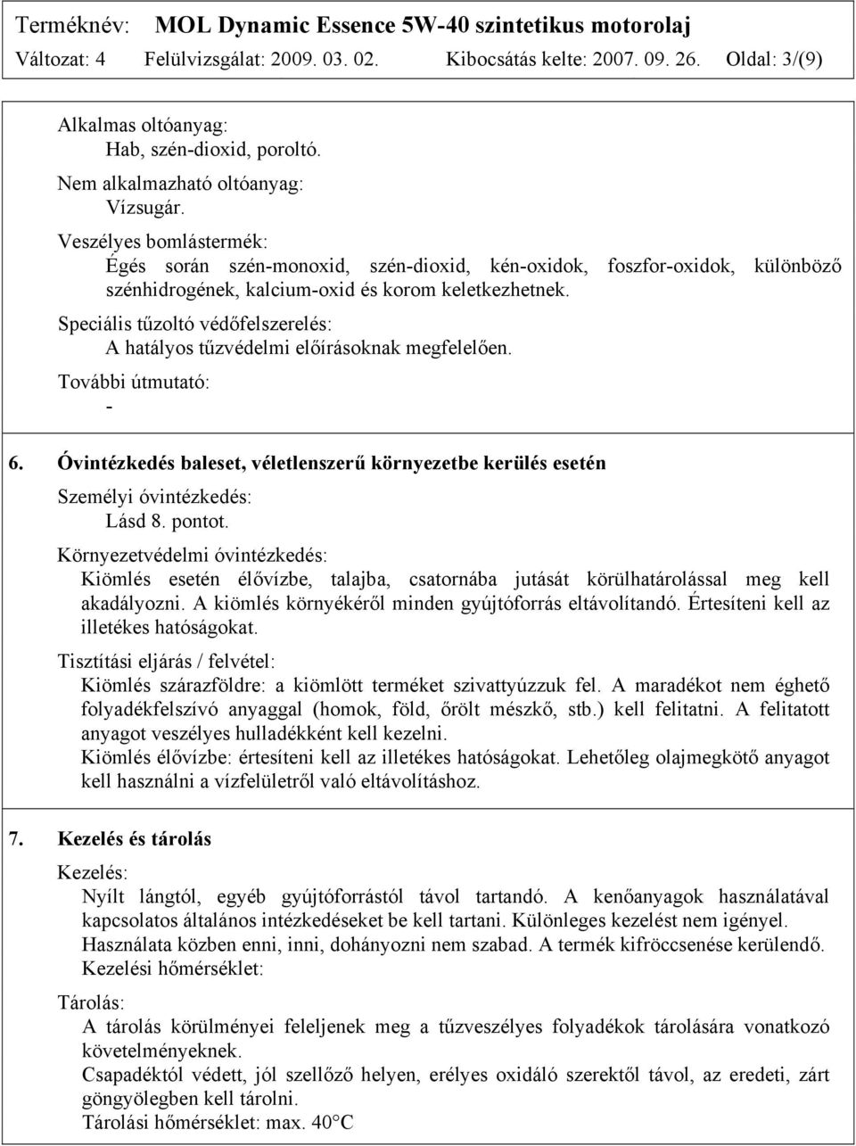 Speciális tűzoltó védőfelszerelés: A hatályos tűzvédelmi előírásoknak megfelelően. További útmutató: - 6. Óvintézkedés baleset, véletlenszerű környezetbe kerülés esetén Személyi óvintézkedés: Lásd 8.