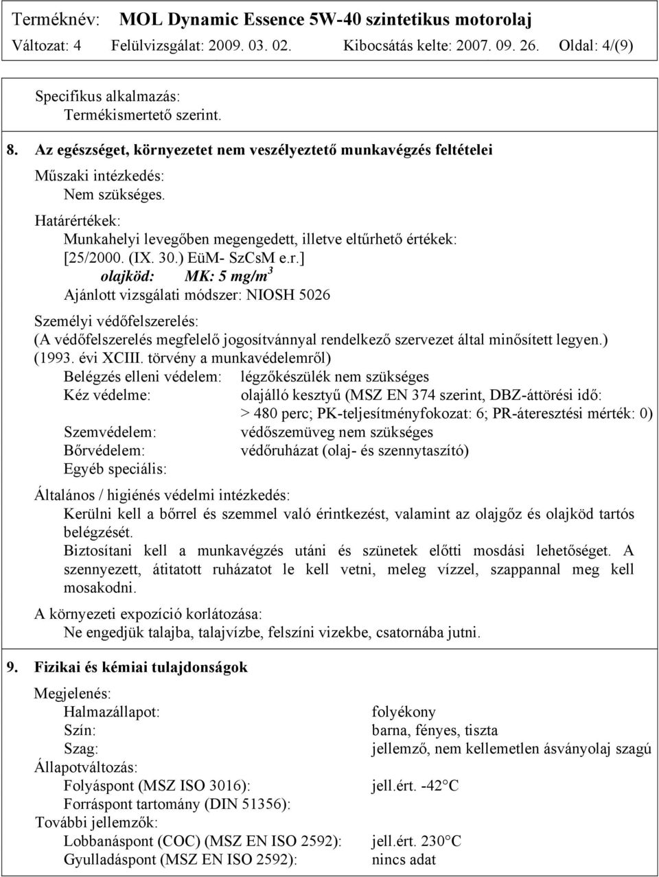 ) EüM- SzCsM e.r.] olajköd: MK: 5 mg/m 3 Ajánlott vizsgálati módszer: NIOSH 5026 Személyi védőfelszerelés: (A védőfelszerelés megfelelő jogosítvánnyal rendelkező szervezet által minősített legyen.