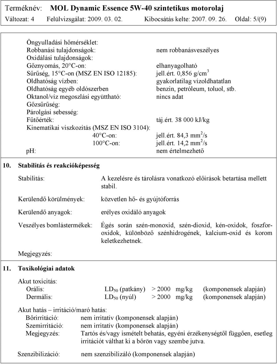 0,856 g/cm 3 Oldhatóság vízben: gyakorlatilag vízoldhatatlan Oldhatóság egyéb oldószerben benzin, petróleum, toluol, stb.