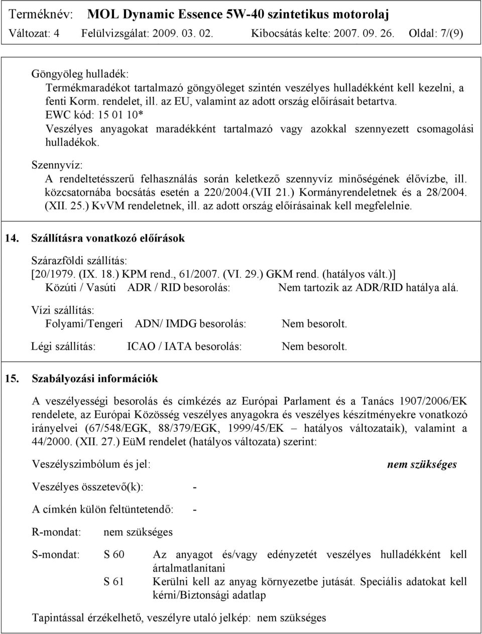 EWC kód: 15 01 10* Veszélyes anyagokat maradékként tartalmazó vagy azokkal szennyezett csomagolási hulladékok.