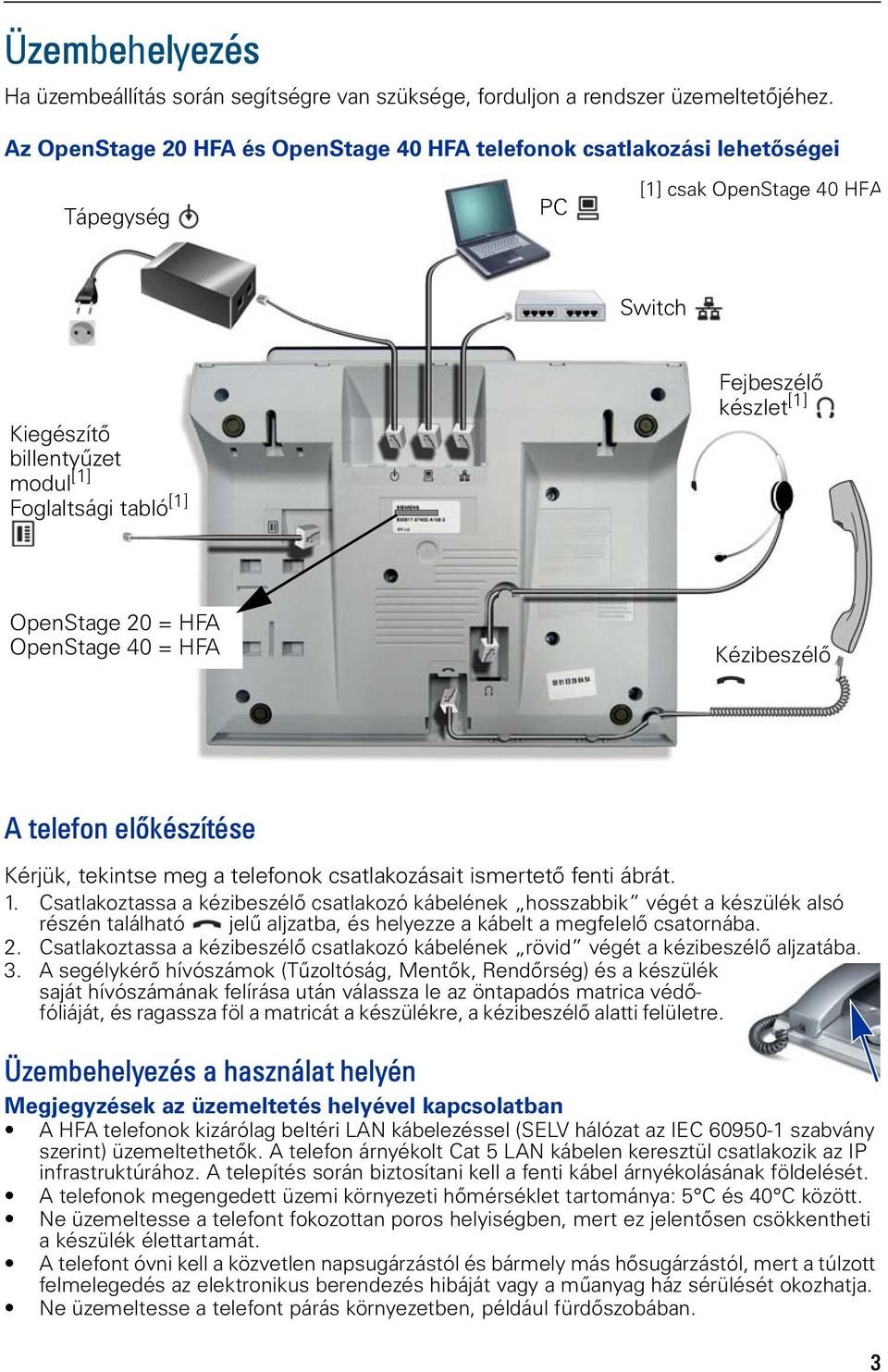 OpenStage 20 = HFA OpenStage 40 = HFA Kézbeszélõ A telefon elõkészítése Kérjük, tekntse meg a telefonok csatlakozásat smertetõ fent ábrát. 1.
