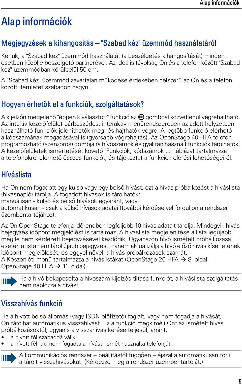 A "Szabad kéz" üzemmód zavartalan mûködése érdekében célszerû az Ön és a telefon között területet szabadon hagyn. Hogyan érhetõk el a funkcók, szolgáltatások?