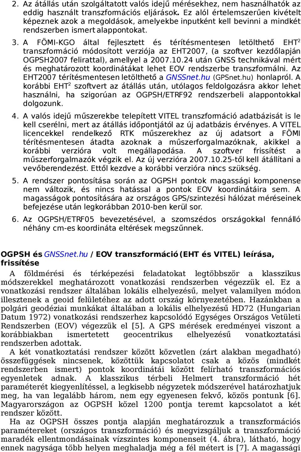 A FÖMI-KGO által fejlesztett és térítésmentesen letölthető EHT 2 transzformáció módosított verziója az EHT2007, (a szoftver kezdőlapján OGPSH2007 felirattal), amellyel a 2007.10.