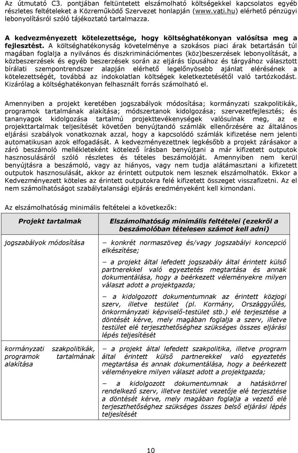 A költséghatékonyság követelménye a szokásos piaci árak betartásán túl magában foglalja a nyilvános és diszkriminációmentes (köz)beszerzések lebonyolítását, a közbeszerzések és egyéb beszerzések