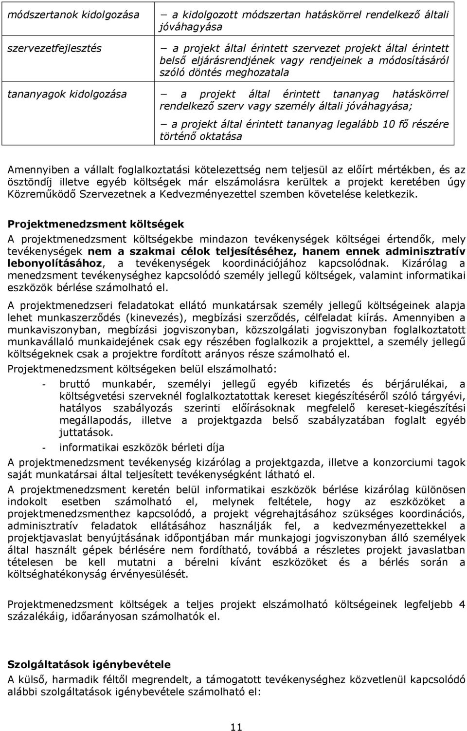 tananyag legalább 10 fő részére történő oktatása Amennyiben a vállalt foglalkoztatási kötelezettség nem teljesül az előírt mértékben, és az ösztöndíj illetve egyéb költségek már elszámolásra kerültek