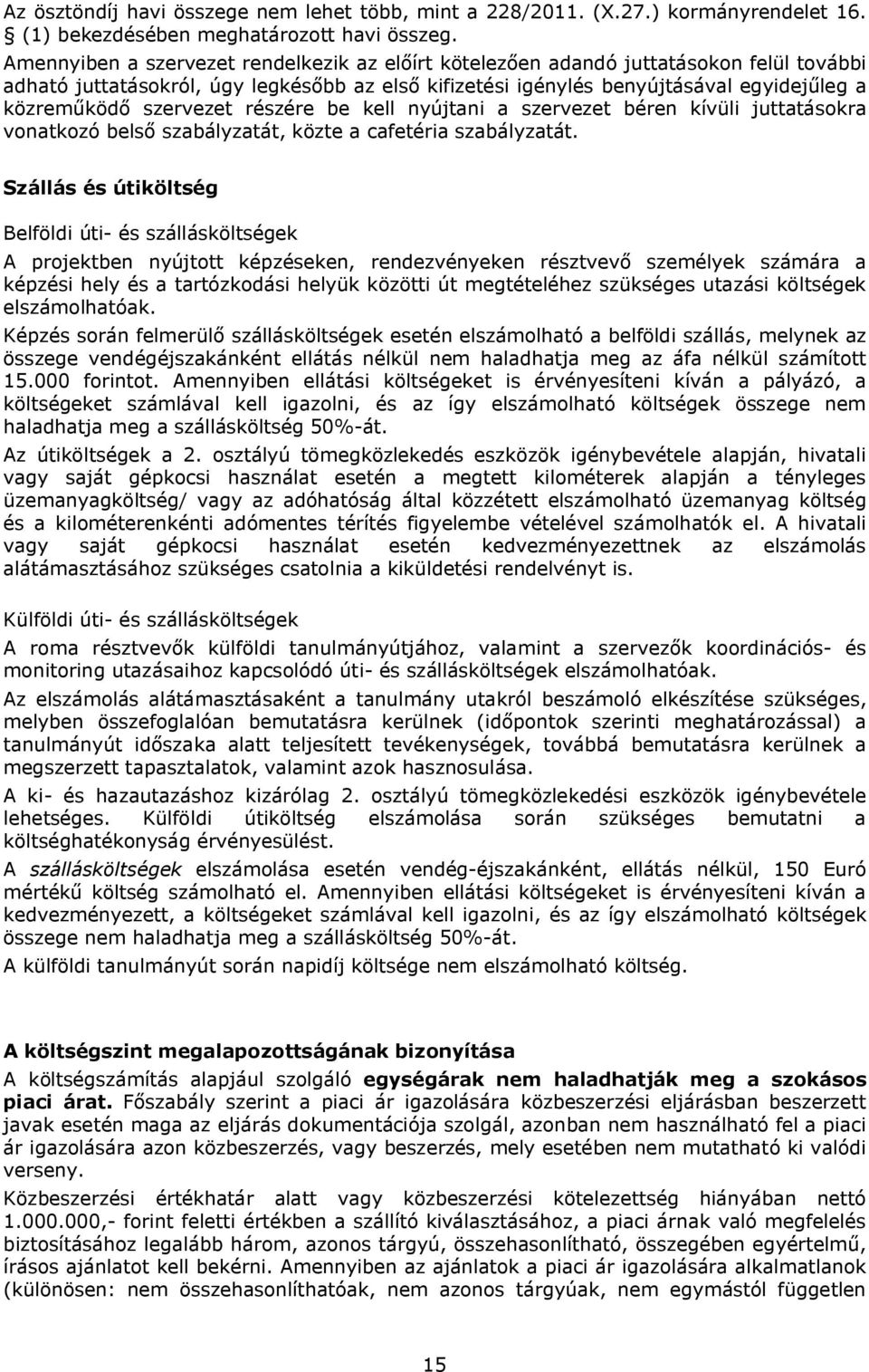 szervezet részére be kell nyújtani a szervezet béren kívüli juttatásokra vonatkozó belső szabályzatát, közte a cafetéria szabályzatát.