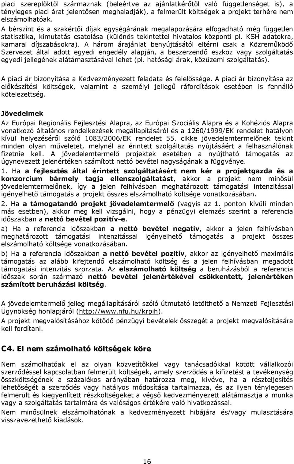 A három árajánlat benyújtásától eltérni csak a Közreműködő Szervezet által adott egyedi engedély alapján, a beszerzendő eszköz vagy szolgáltatás egyedi jellegének alátámasztásával lehet (pl.