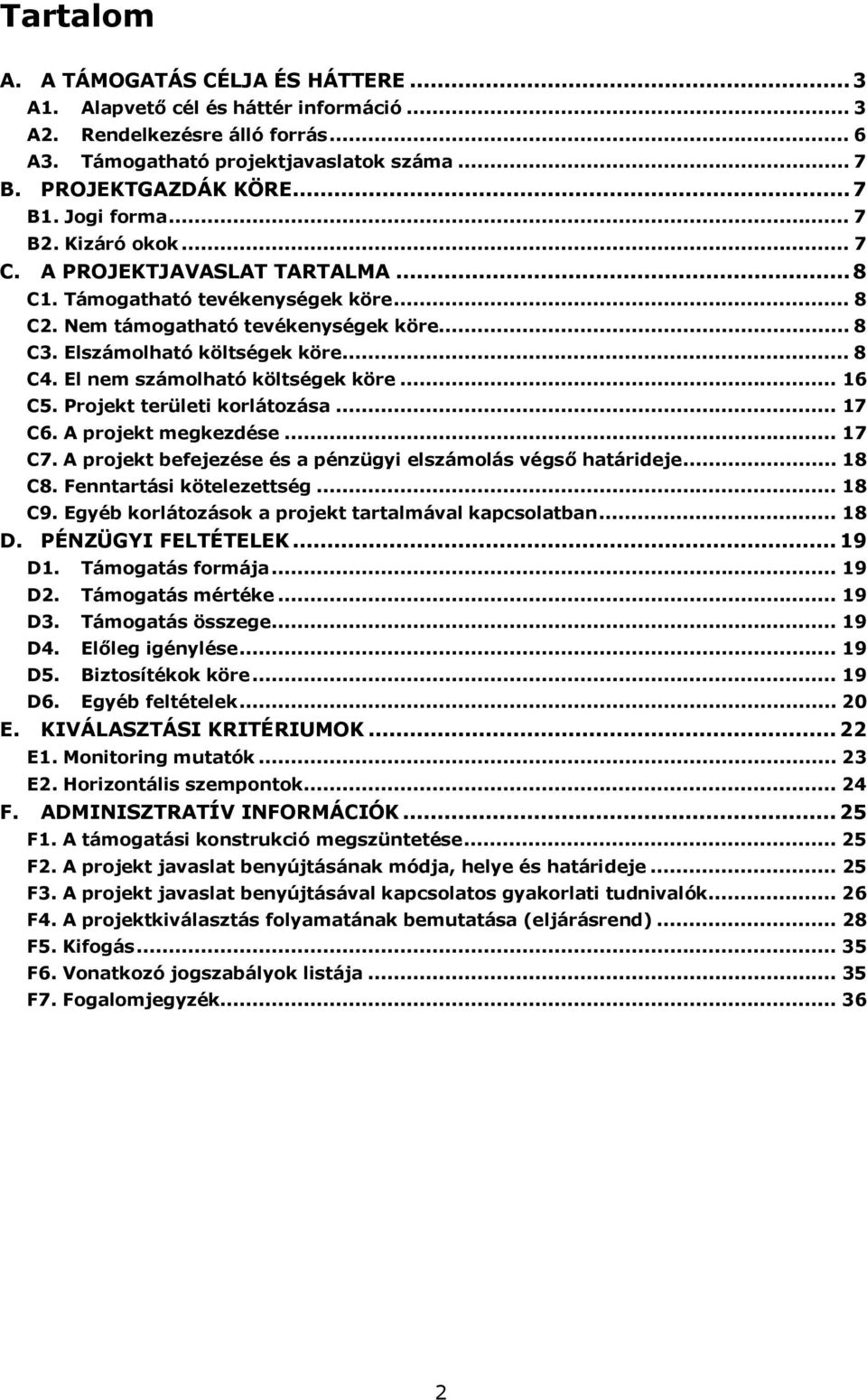 El nem számolható költségek köre... 16 C5. Projekt területi korlátozása... 17 C6. A projekt megkezdése... 17 C7. A projekt befejezése és a pénzügyi elszámolás végső határideje... 18 C8.