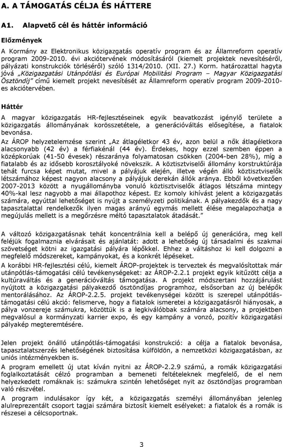 határozattal hagyta jóvá Közigazgatási Utánpótlási és Európai Mobilitási Program Magyar Közigazgatási Ösztöndíj című kiemelt projekt nevesítését az Államreform operatív program 2009-2010- es