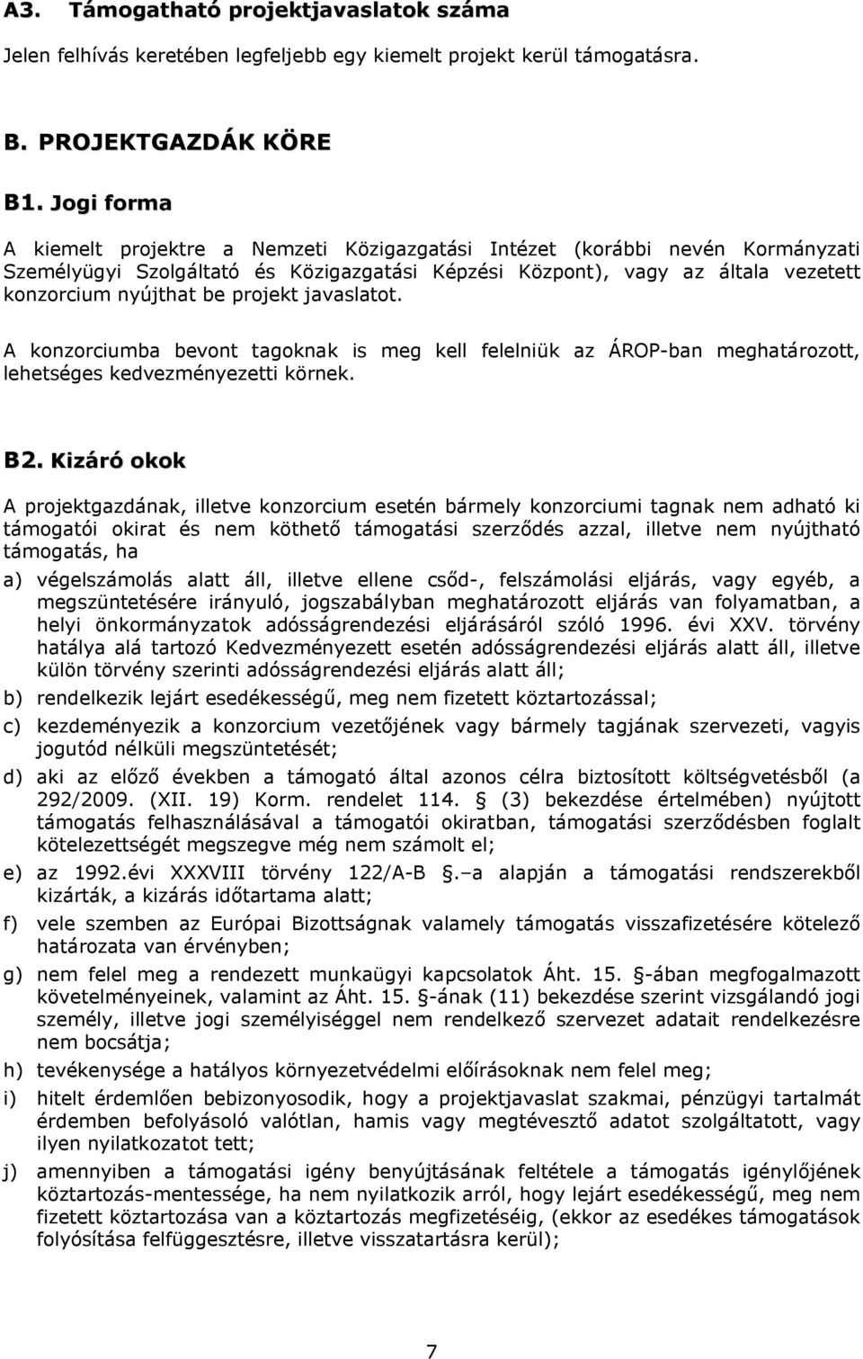 projekt javaslatot. A konzorciumba bevont tagoknak is meg kell felelniük az ÁROP-ban meghatározott, lehetséges kedvezményezetti körnek. B2.