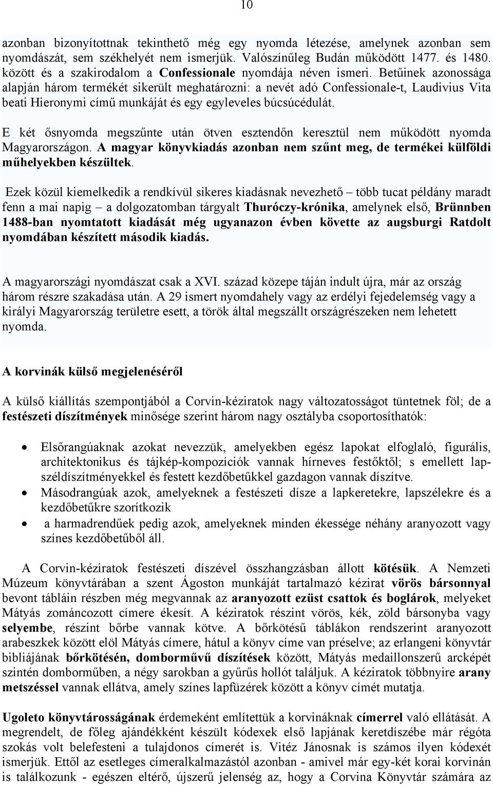 Betűinek azonossága alapján három termékét sikerült meghatározni: a nevét adó Confessionale-t, Laudivius Vita beati Hieronymi című munkáját és egy egyleveles búcsúcédulát.