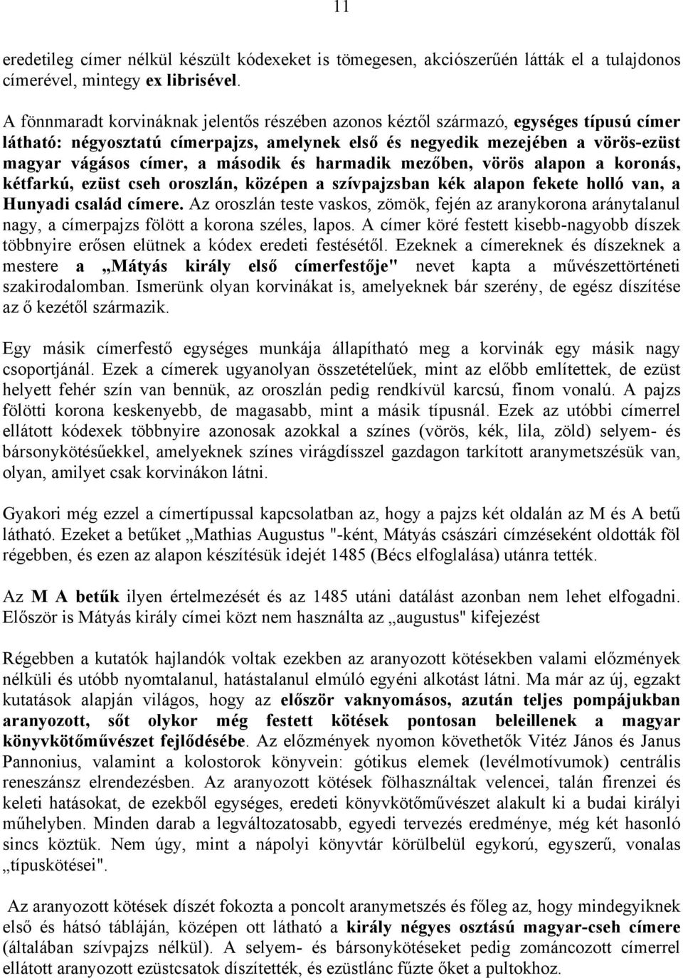 második és harmadik mezőben, vörös alapon a koronás, kétfarkú, ezüst cseh oroszlán, középen a szívpajzsban kék alapon fekete holló van, a Hunyadi család címere.