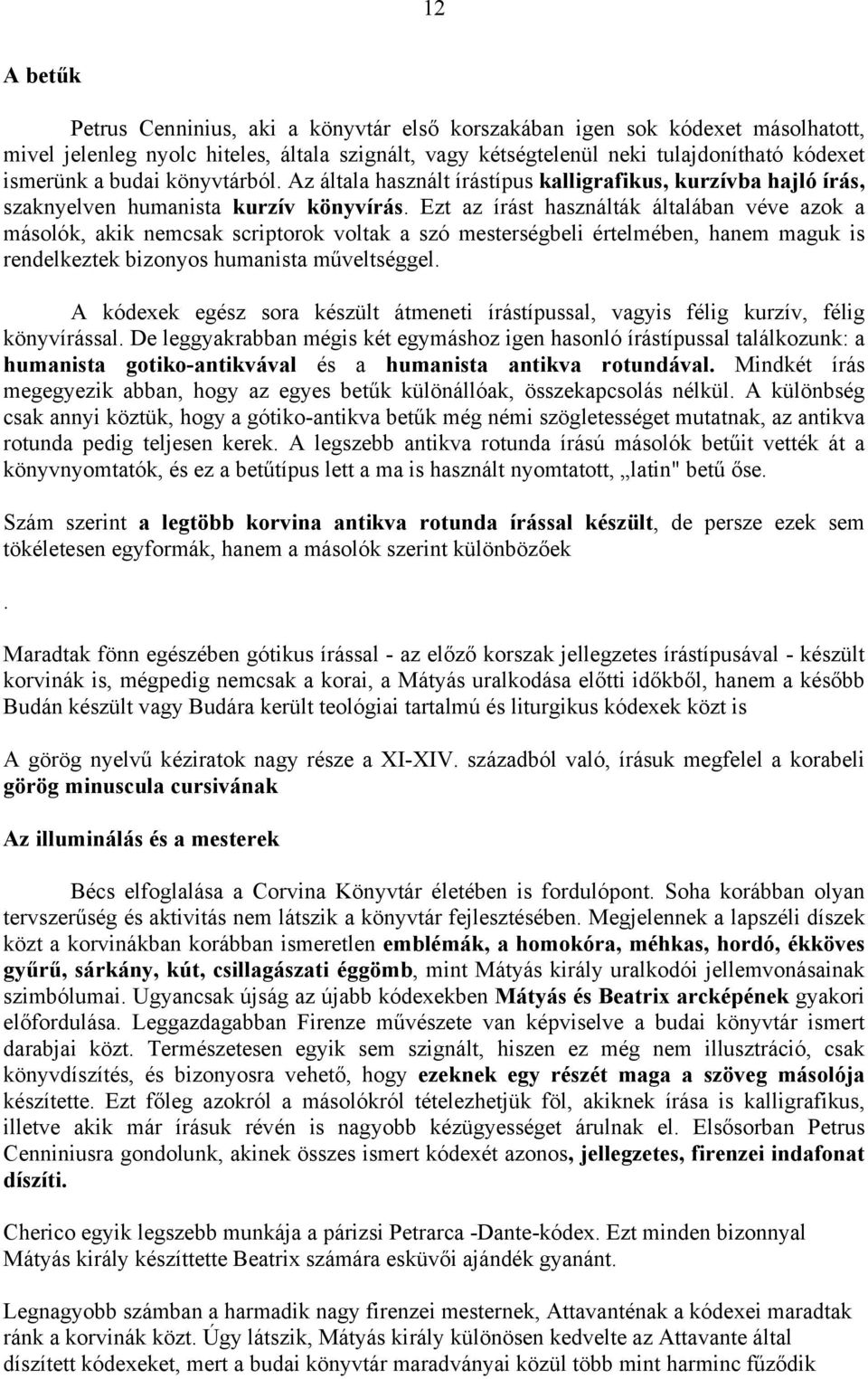 Ezt az írást használták általában véve azok a másolók, akik nemcsak scriptorok voltak a szó mesterségbeli értelmében, hanem maguk is rendelkeztek bizonyos humanista műveltséggel.