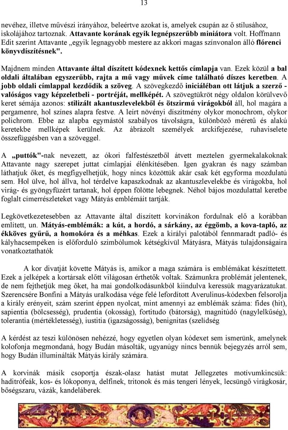 Ezek közül a bal oldali általában egyszerűbb, rajta a mű vagy művek címe található díszes keretben. A jobb oldali címlappal kezdődik a szöveg.