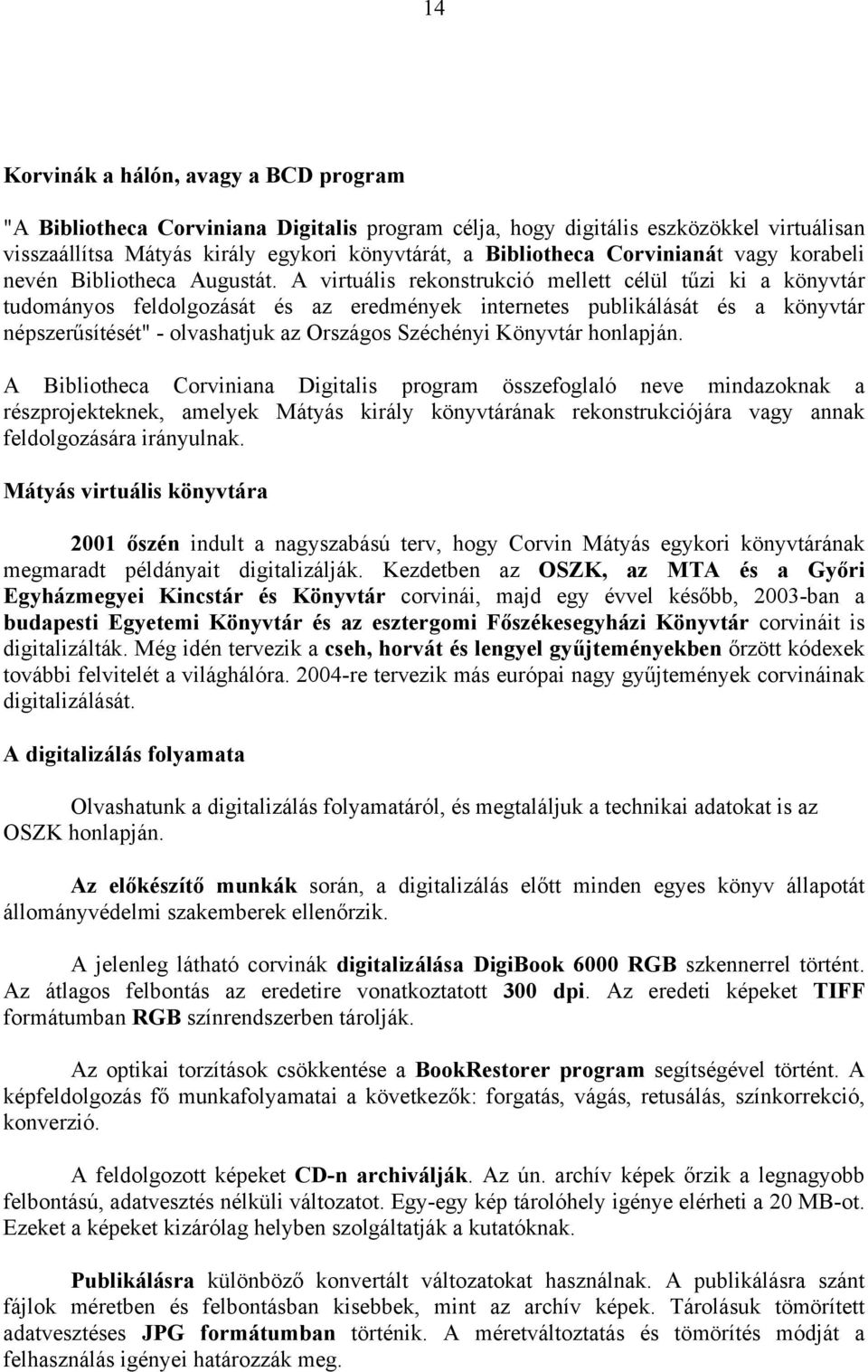 A virtuális rekonstrukció mellett célül tűzi ki a könyvtár tudományos feldolgozását és az eredmények internetes publikálását és a könyvtár népszerűsítését" - olvashatjuk az Országos Széchényi