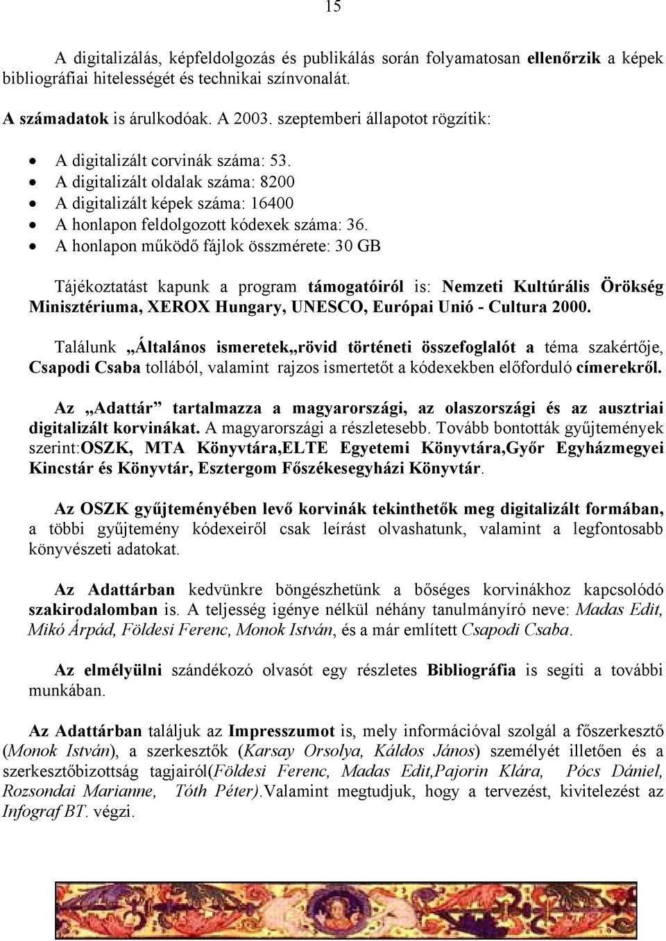 A honlapon működő fájlok összmérete: 30 GB Tájékoztatást kapunk a program támogatóiról is: Nemzeti Kultúrális Örökség Minisztériuma, XEROX Hungary, UNESCO, Európai Unió - Cultura 2000.