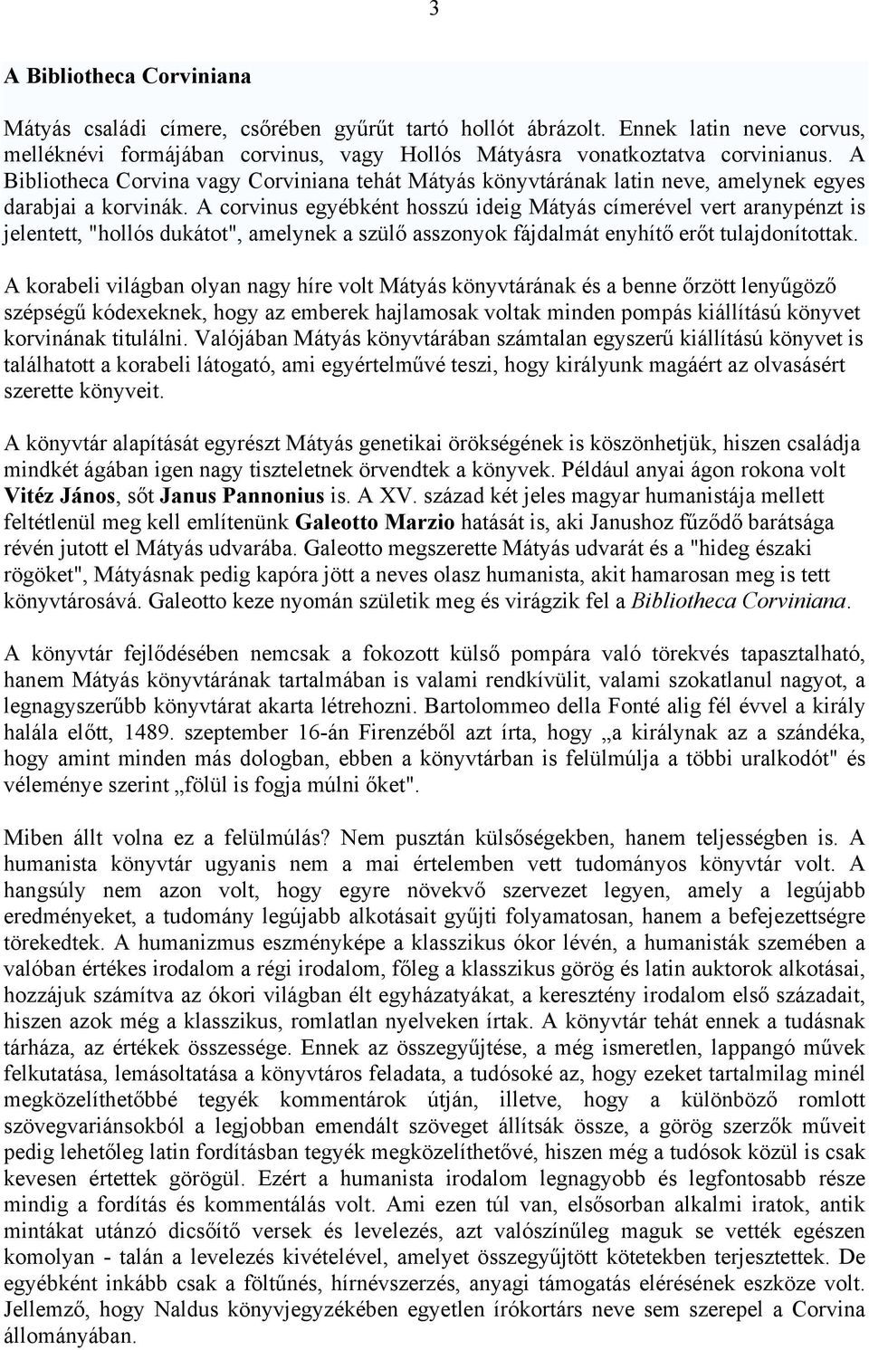 A corvinus egyébként hosszú ideig Mátyás címerével vert aranypénzt is jelentett, "hollós dukátot", amelynek a szülő asszonyok fájdalmát enyhítő erőt tulajdonítottak.