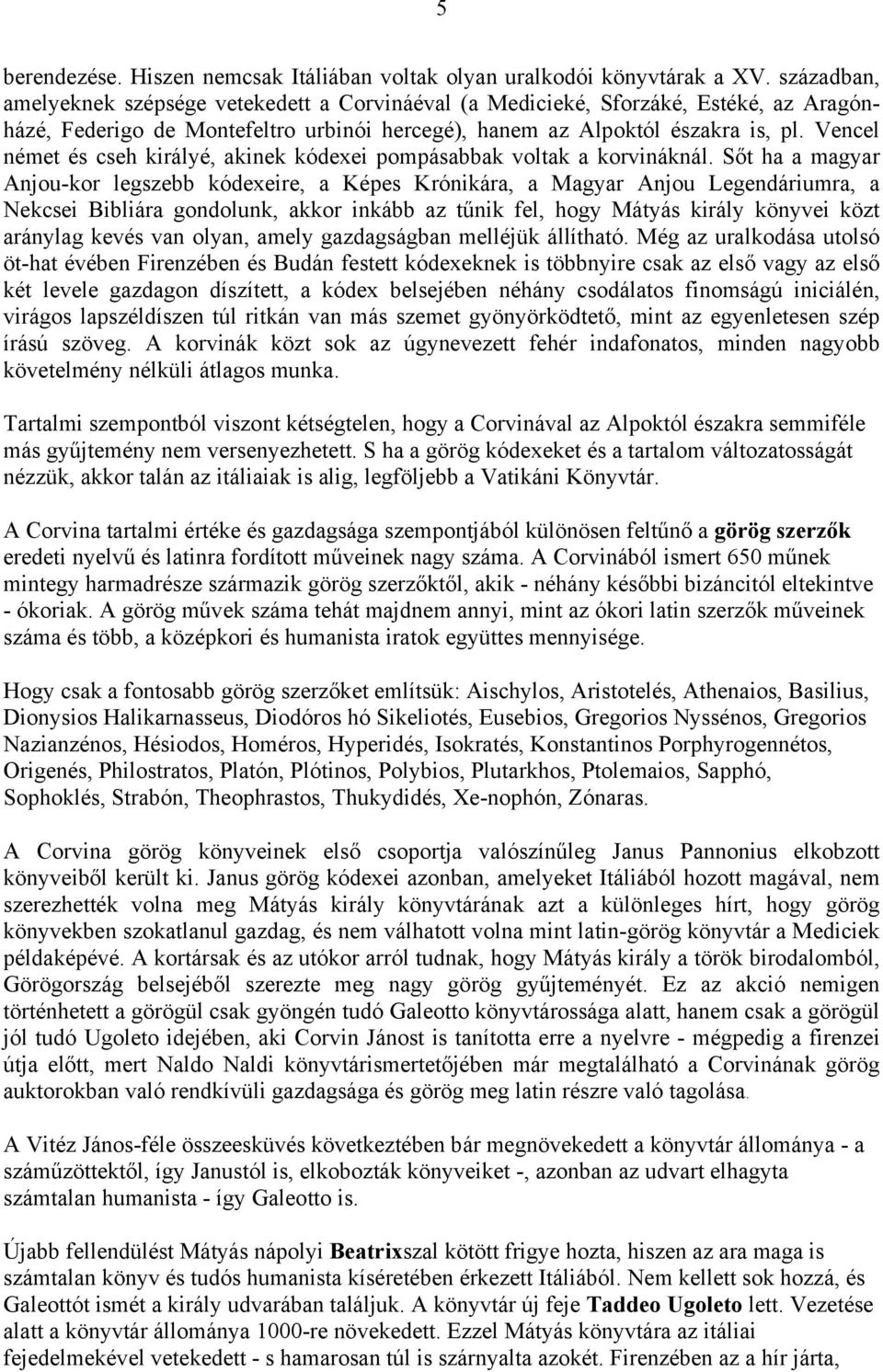 Vencel német és cseh királyé, akinek kódexei pompásabbak voltak a korvináknál.
