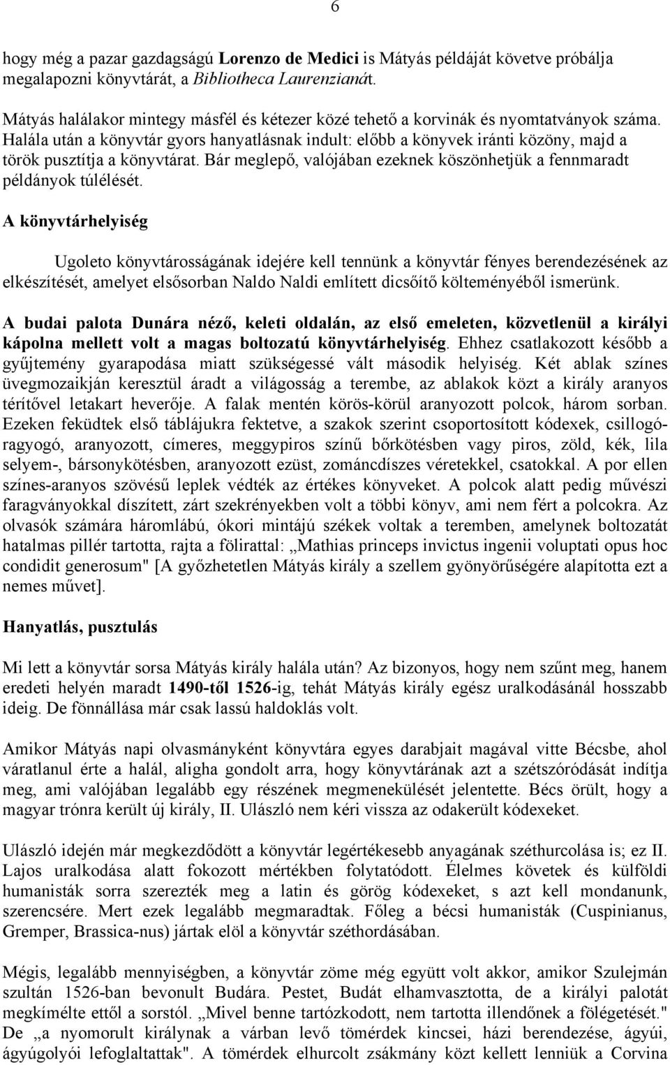 Halála után a könyvtár gyors hanyatlásnak indult: előbb a könyvek iránti közöny, majd a török pusztítja a könyvtárat. Bár meglepő, valójában ezeknek köszönhetjük a fennmaradt példányok túlélését.