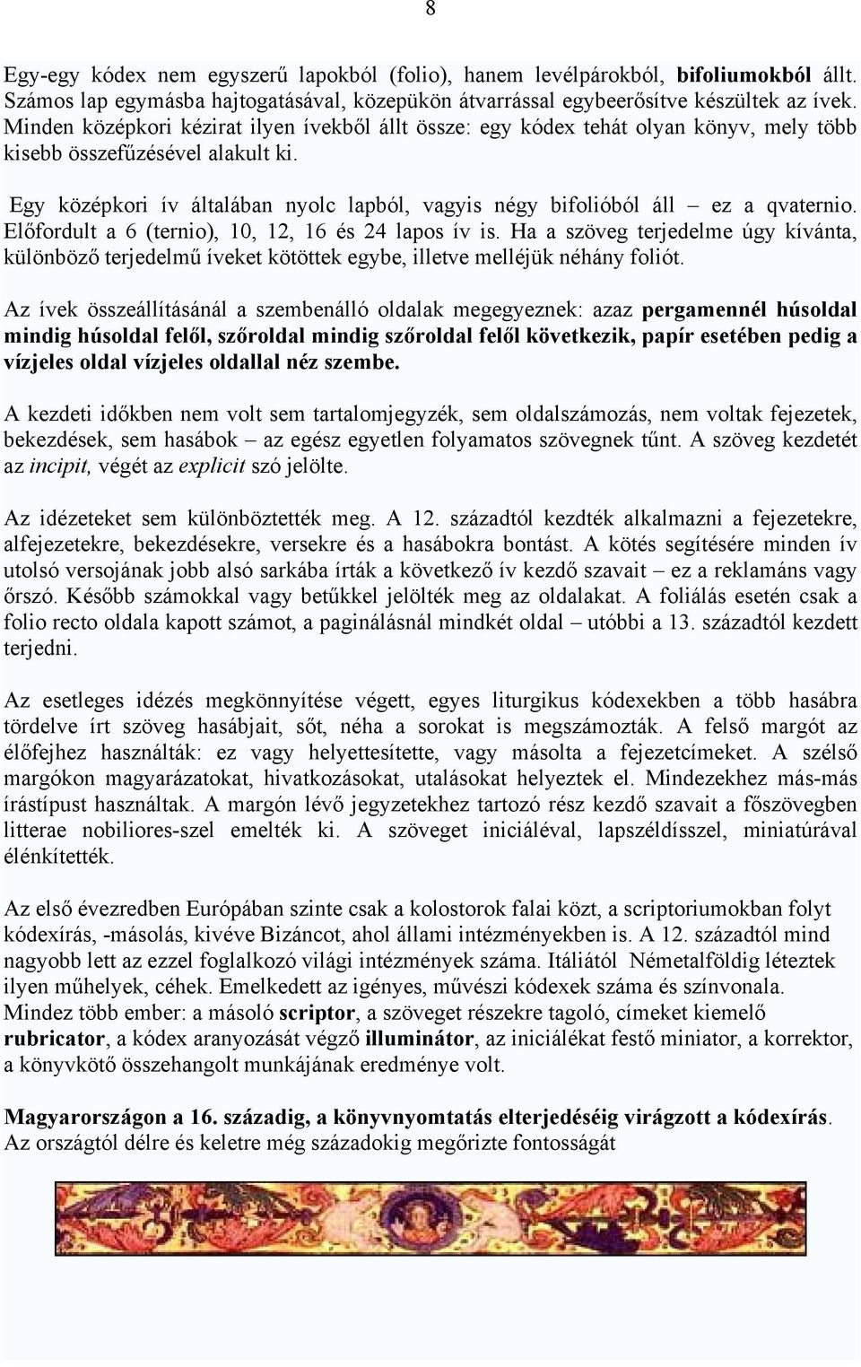 Egy középkori ív általában nyolc lapból, vagyis négy bifolióból áll ez a qvaternio. Előfordult a 6 (ternio), 10, 12, 16 és 24 lapos ív is.