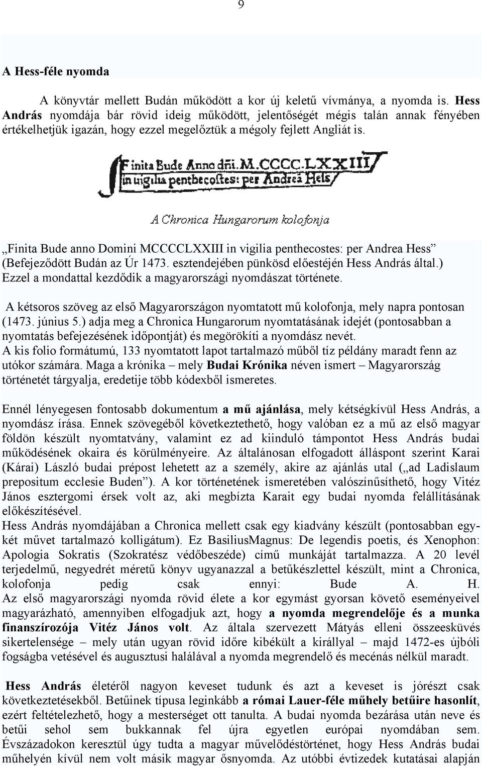 Finita Bude anno Domini MCCCCLXXIII in vigilia penthecostes: per Andrea Hess (Befejeződött Budán az Úr 1473. esztendejében pünkösd előestéjén Hess András által.