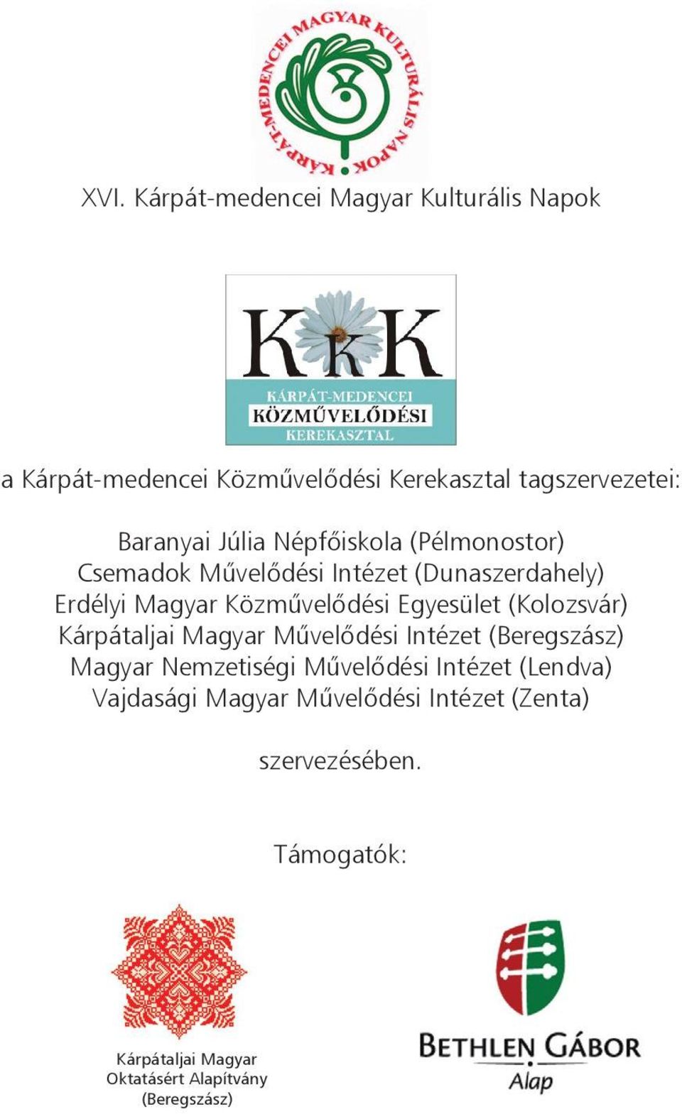 (Kolozsvár) Kárpátaljai Magyar Művelődési Intézet (Beregszász) Magyar Nemzetiségi Művelődési Intézet (Lendva)