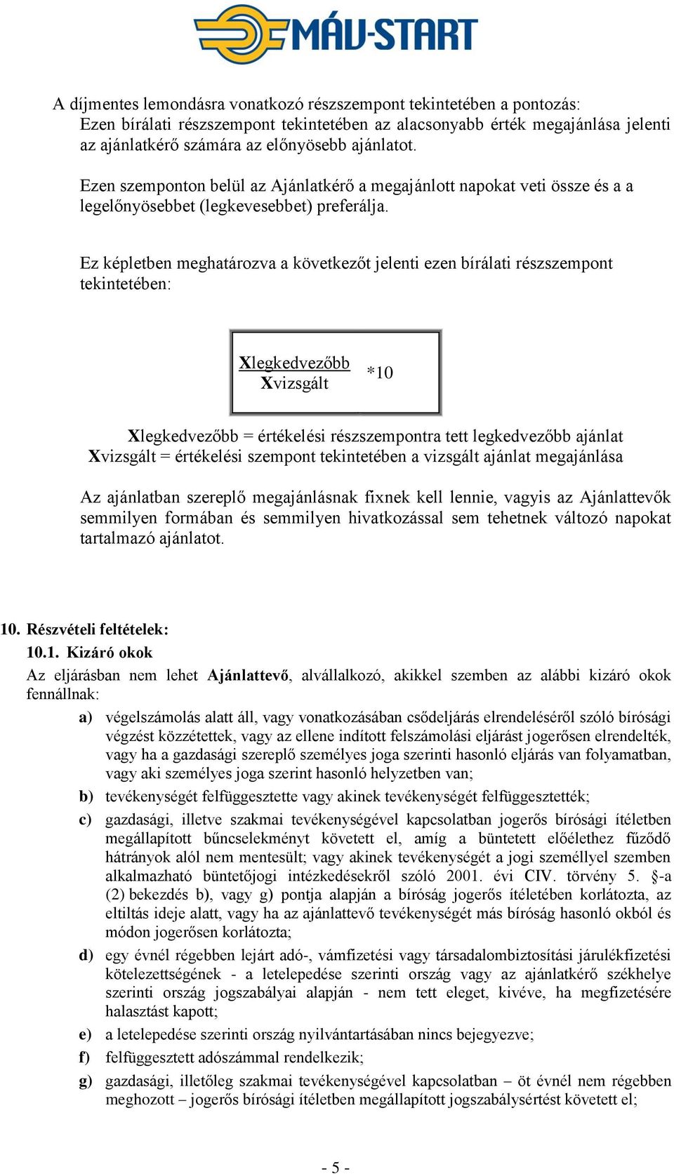 Ez képletben meghatározva a következőt jelenti ezen bírálati részszempont tekintetében: Xlegkedvezőbb Xvizsgált *10 Xlegkedvezőbb = értékelési részszempontra tett legkedvezőbb ajánlat Xvizsgált =