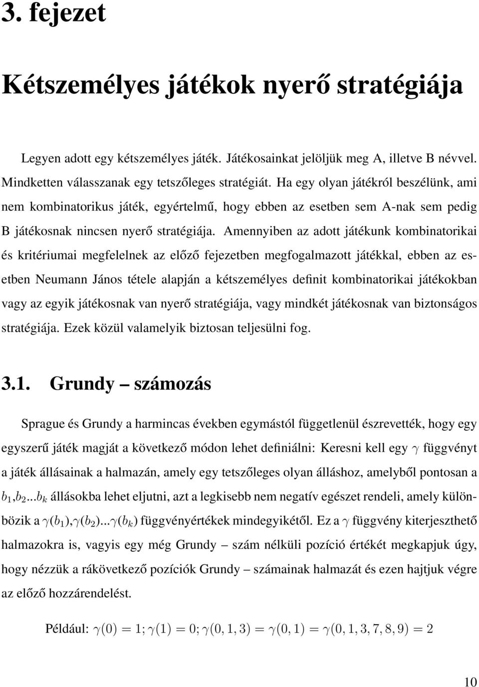 Amennyiben az adott játékunk kombinatorikai és kritériumai megfelelnek az előző fejezetben megfogalmazott játékkal, ebben az esetben Neumann János tétele alapján a kétszemélyes definit kombinatorikai
