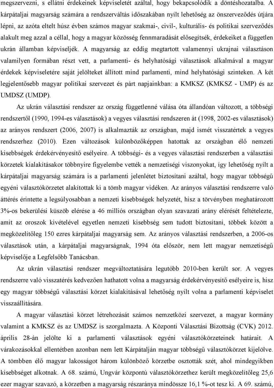 szervezıdés alakult meg azzal a céllal, hogy a magyar közösség fennmaradását elısegítsék, érdekeiket a független ukrán államban képviseljék.