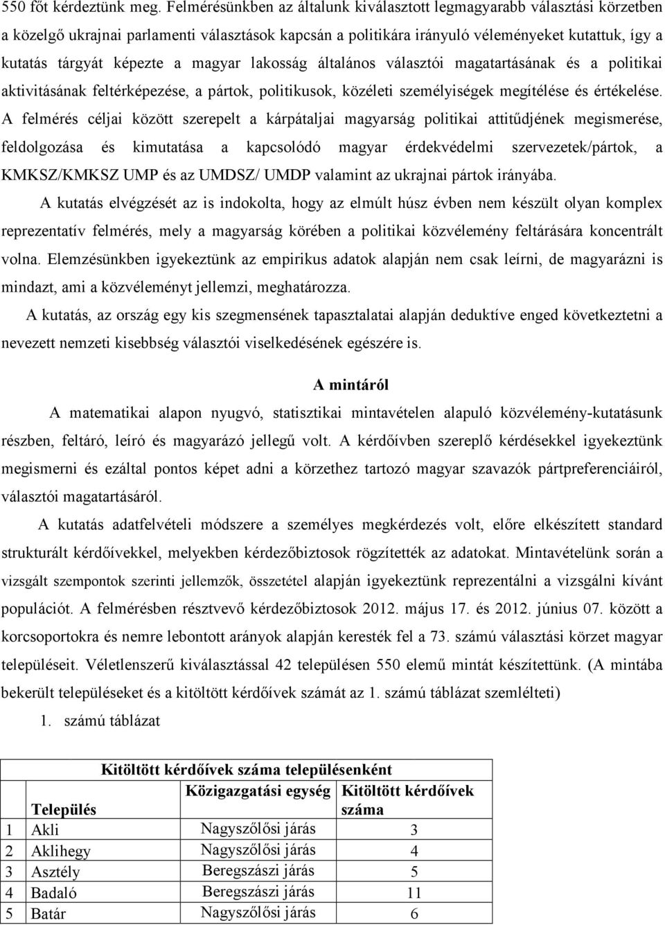 a magyar lakosság általános választói magatartásának és a politikai aktivitásának feltérképezése, a pártok, politikusok, közéleti személyiségek megítélése és értékelése.