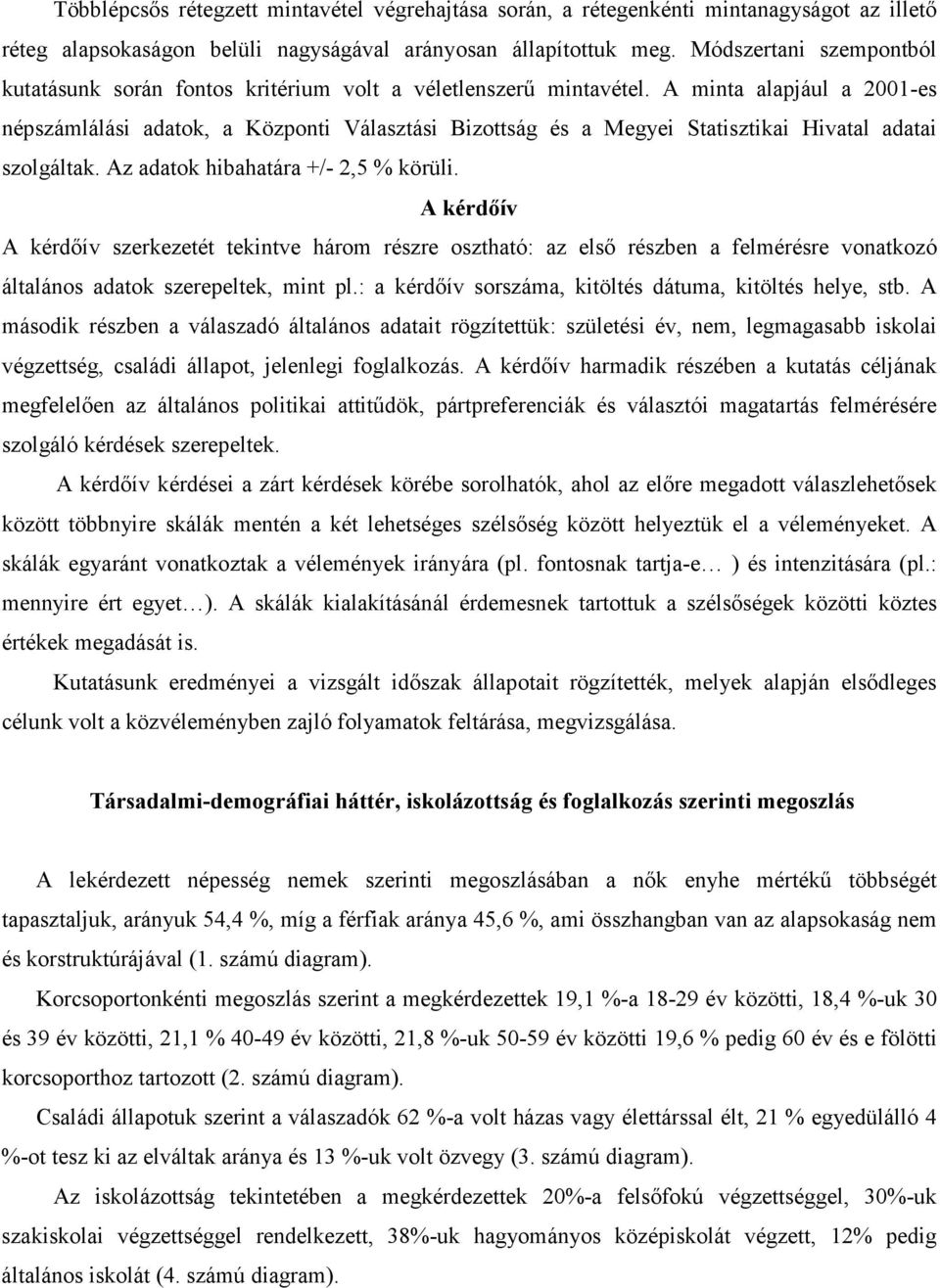A minta alapjául a 2001-es népszámlálási adatok, a Központi Választási Bizottság és a Megyei Statisztikai Hivatal adatai szolgáltak. Az adatok hibahatára +/- 2,5 % körüli.