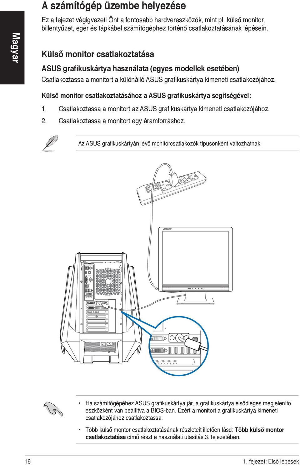 Külső monitor csatlakoztatásához a ASUS grafikuskártya segítségével: 1. Csatlakoztassa a monitort az ASUS grafikuskártya kimeneti csatlakozójához. 2. Csatlakoztassa a monitort egy áramforráshoz.