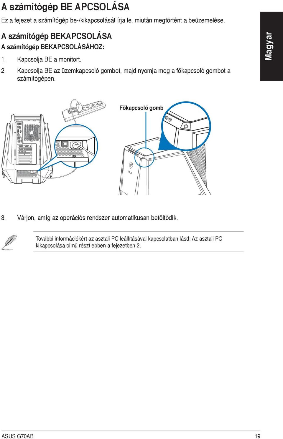 Kapcsolja BE az üzemkapcsoló gombot, majd nyomja meg a főkapcsoló gombot a számítógépen. Főkapcsoló gomb 3.