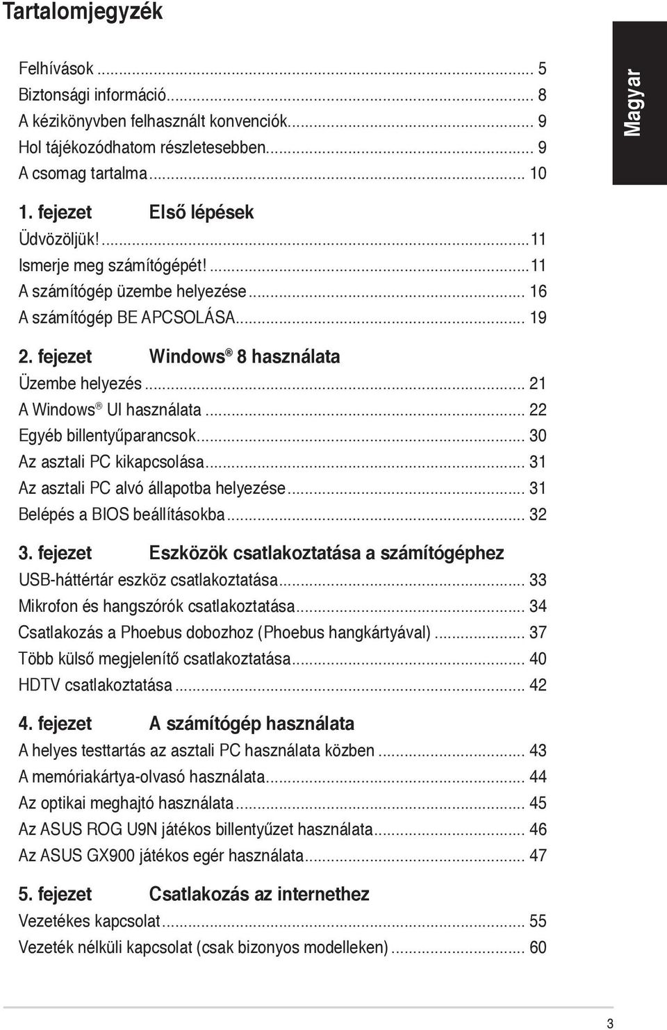 .. 22 Egyéb billentyűparancsok... 30 Az asztali PC kikapcsolása... 31 Az asztali PC alvó állapotba helyezése... 31 Belépés a BIOS beállításokba... 32 3.