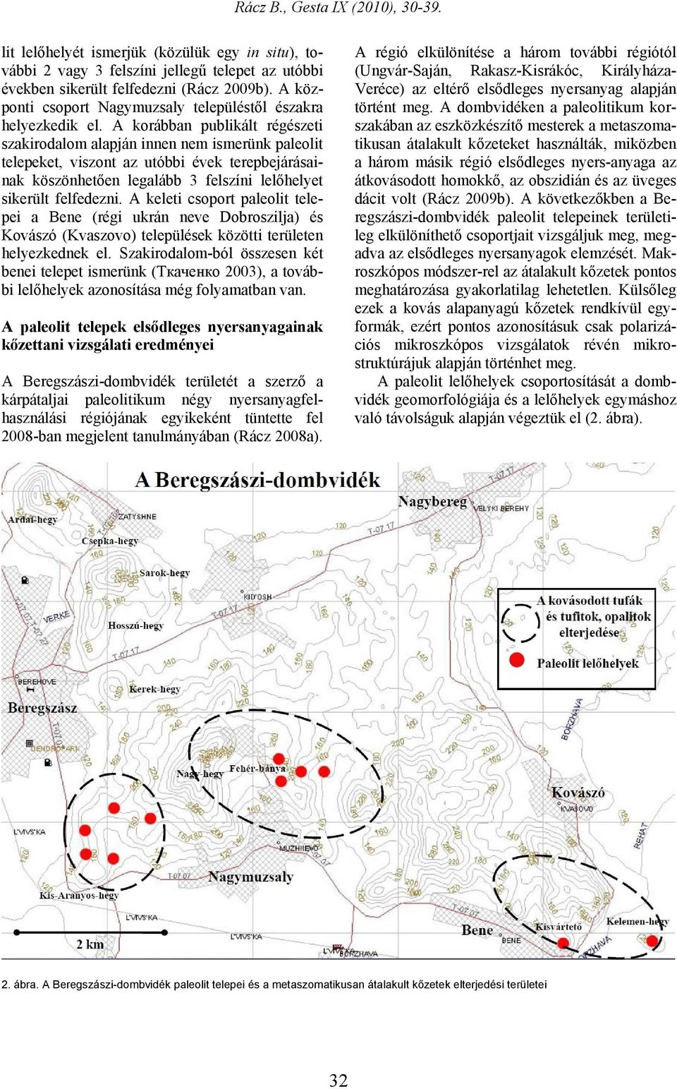 A korábban publikált régészeti szakirodalom alapján innen nem ismerünk paleolit telepeket, viszont az utóbbi évek terepbejárásainak köszönhetően legalább 3 felszíni lelőhelyet sikerült felfedezni.