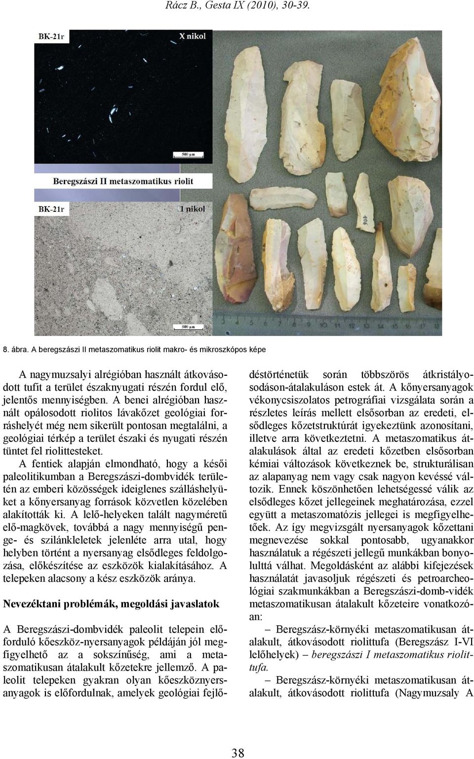 A fentiek alapján elmondható, hogy a késői paleolitikumban a Beregszászi-dombvidék területén az emberi közösségek ideiglenes szálláshelyüket a kőnyersanyag források közvetlen közelében alakították ki.