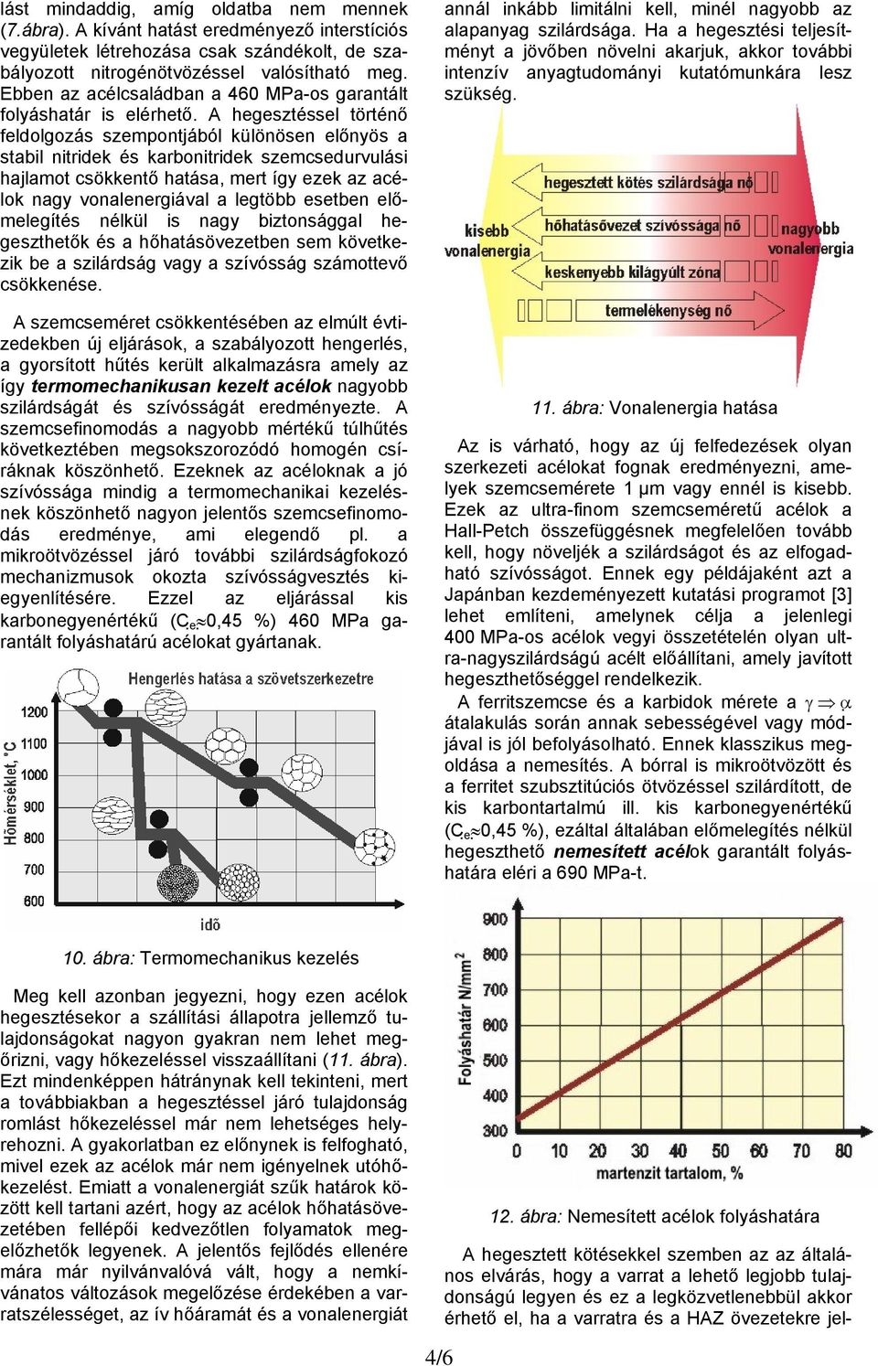 A hegesztéssel történő feldolgozás szempontjából különösen előnyös a stabil nitridek és karbonitridek szemcsedurvulási hajlamot csökkentő hatása, mert így ezek az acélok nagy vonalenergiával a